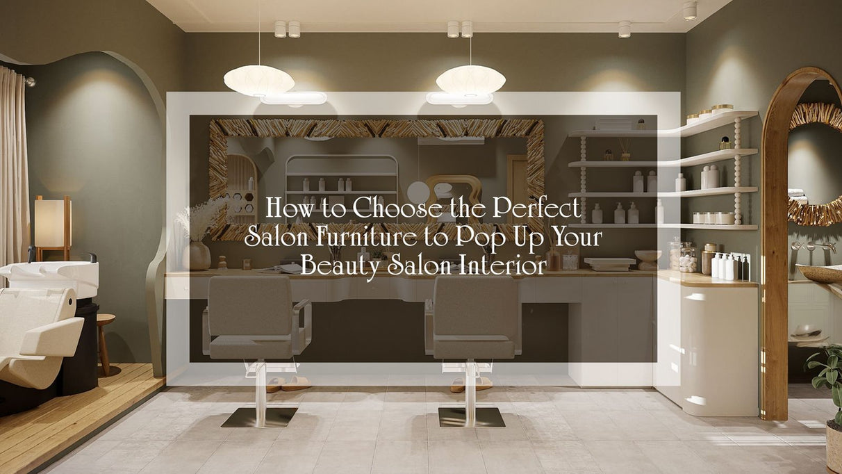 How to Choose the Perfect Salon Furniture to Pop Up Your Beauty Salon Interior