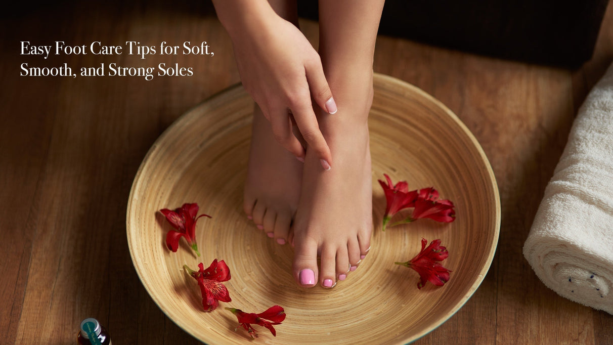 Healthy Feet Guide: Easy Foot Care Tips for Soft, Smooth, and Strong Soles